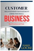 CUSTOMER RELATIONSHIP MANAGEMENT (CRM) FOR SMALL BUSINESS: Best Practices and Tools B0FGWN1KR5 Book Cover