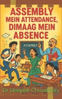 Assembly Mein Attendance, Dimaag Mein Absence: A Satirical Chronicle of Indian School Chaos B0FCD2VYWN Book Cover