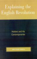 Explaining the English Revolution: Hobbes and His Contemporaries 0739103628 Book Cover