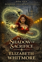 In the Shadow of Sacrifice: A Time Travel Romance: Book 5 of Echoes of the Crescent City B0FC6F4CSM Book Cover