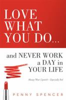 Love What You Do...and Never Work a Day in Your Life: Always Wear Lipstick--Especially Red 1599324628 Book Cover