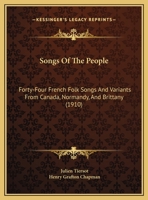 Songs Of The People: Forty-Four French Folk Songs And Variants From Canada, Normandy, And Brittany 1104128500 Book Cover