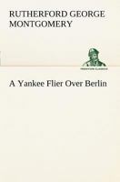 A Yankee Flier Over Berlin 3849149846 Book Cover