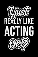 I Just Really Like Acting Ok?: Christmas Gift for Acting lover Funny Acting Journal Nice 2019 Christmas Present for Acting 6x9inch 120 pages 1702464660 Book Cover