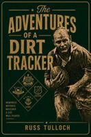 The Adventures of a Dirt Tracker: Memories. Matches. Mateship. A Life Well Played. 1923650440 Book Cover