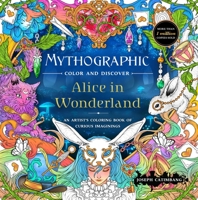 Mythographic Color and Discover: Alice in Wonderland: An Artist's Coloring Book of Curious Imaginings 1250421349 Book Cover