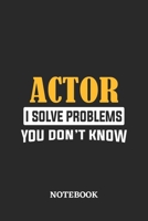 Actor I Solve Problems You Don't Know Notebook: 6x9 inches - 110 ruled, lined pages - Greatest Passionate Office Job Journal Utility - Gift, Present Idea 167483392X Book Cover