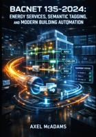 BACNET 135-2024: ENERGY SERVICES, SEMANTIC TAGGING, AND MODERN BUILDING AUTOMATION: Implement ASHRAE 223P Data Modeling, BACnet/SC Security, and Smart Grid Integration for Next-Gen BAS B0GNS92XWD Book Cover