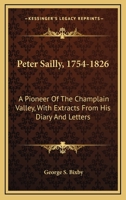 Peter Sailly, 1754-1826: A Pioneer Of The Champlain Valley, With Extracts From His Diary And Letters 1177537400 Book Cover