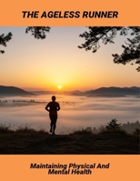 The Ageless Runner: Maintaining Physical And Mental Health B0HGPSGCDR Book Cover