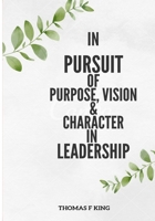 In PURPSUIT Of Purpose, Vision & Character IN LEADERSHIP B0BCRTGMHX Book Cover