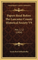 Papers Read Before The Lancaster County Historical Society V9: Nos. 1, 12 1165807734 Book Cover