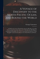 A Voyage of Discovery to the North Pacific Ocean, and Round the World: In Which the Coast of North-West America Has Been Carefully Examined and Accurately Surveyed 1014504384 Book Cover