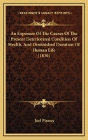 An Exposure Of The Causes Of The Present Deteriorated Condition Of Health, And Diminished Duration Of Human Life 1164572024 Book Cover