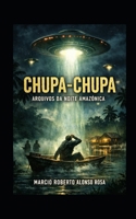 CHUPA-CHUPA: ARQUIVOS DA NOITE AMAZÔNICA (Portuguese Edition) B0GLNFC7QJ Book Cover