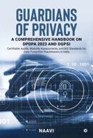 Guardians of Privacy: A Comprehensive Handbook on DPDPA 2023 and DGPSI : Certifiable Audits, Maturity Assessments, and BIS Standards for Data Protection Practitioners in India B0CPYGTKQ7 Book Cover