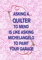 Asking a Quilter to Mend Is Like Asking Michelangelo to Paint Your Garage: 7x10 hex hexagon hexagonal paper to plan and design quilt patterns 1076655289 Book Cover