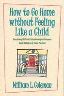 How to Go Home Without Feeling Like a Child: Resolving Difficult Relationships Between Adult Children & Their Parents 1572930462 Book Cover