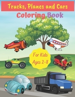 Trucks, Planes and Cars Coloring Book For Kids Ages 2-8: Fun Children's Coloring Book for Toddlers & Kids Ages 2-8, Color & Learn About Cars, Trucks, B08CG2QNCH Book Cover