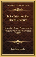 de La Privation Des Droits Civiques: Selon Les Codes Penaux de La Plupart Des Cantons Suisses (1880) 1145035302 Book Cover