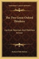 The Two Great Oxford Thinkers: Cardinal Newman And Matthew Arnold 1162909404 Book Cover