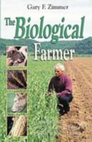 The Biological Farmer: A Complete Guide to the Sustainable & Profitable Biological System of Farming 0911311629 Book Cover