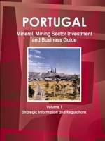 Portugal Mineral and Mining Sector Investment and Business Guide 1438739575 Book Cover