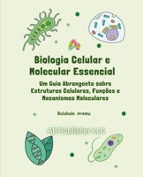 Biologia Celular e Molecular Essencial: Um Guia Abrangente sobre Estruturas Celulares, Funções e Mecanismos Moleculares (Portuguese Edition) B0F476RCBR Book Cover