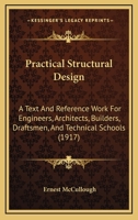 Practical Structural Design; a Text and Reference Work for Engineers, Architects, Builders, Draftsmen and Technical Schools; Especially Adapted to the Needs of Self-tutored Men 1016943172 Book Cover