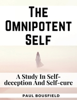 The Omnipotent Self: A Study In Self-deception And Self-cure 1835910076 Book Cover