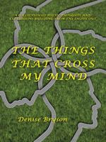 The Things that Cross my Mind: a Collection of Poetic Thoughts and Expressions Building From The Inside Out 1496908333 Book Cover