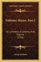 Tablettes Mixtes, Part 2: Ou L'Inconnu A Londres, Avec Figures (1742) 1165764857 Book Cover