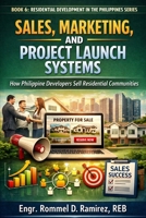 Sales, Marketing, and Project Launch Systems: How Philippine Developers Sell Residential Communities (Residential Development in the Philippines Series) B0GX59ZR6V Book Cover