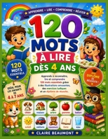 120 Mots à Lire dès 4 Ans:: Apprends à reconnaître, lire et comprendre 120 mots essentiels grâce à des illustrations amusantes, des exercices ludiques et un diplôme de réussite (French Edition) B0H6T5YJ9M Book Cover
