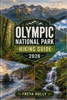 OLYMPIC NATIONAL PARK HIKING GUIDE 2026 (TrailWise : The 2026-2027 Hiking Series) B0HFGS5GKF Book Cover
