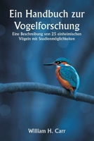 Ein Handbuch zur Vogelforschung. Eine Beschreibung von 25 einheimischen Vögeln mit Studienmöglichkeiten (German Edition) 9359253618 Book Cover