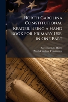 North Carolina Constitutional Reader, Being a Hand Book for Primary Use; in One Part 1374083607 Book Cover