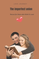 The imperfect union: A rescue for those who thinks it's over B0BJYCYKN7 Book Cover