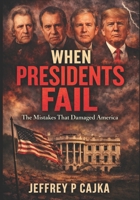 When Presidents Fail: The Mistakes That Damaged America B0GV7996F5 Book Cover