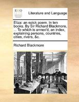 Eliza: an epick poem; in ten books. By Sir Richard Blackmore, ... Second edition. 1170402755 Book Cover