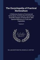 The Encyclopedia of Practical Horticulture: A Reference System of Commercial Horticulture, Covering the Practical and Scientific Phases of ... Reference to Fruits and Vegetables; Volume 4 1020724730 Book Cover