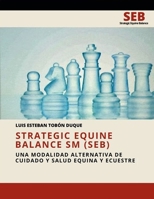 Strategic Equine Balance SM (SEB): Una modalidad alternativa de cuidado y salud equina y ecuestre B0C8786F6X Book Cover