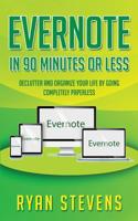 Evernote In 90 Minutes Or Less: Declutter and organize your life by going completely paperless (Life Hacks Book 1) 1517777933 Book Cover