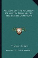 An Essay On The Abolition Of Slavery Throughout The British Dominions 1432501666 Book Cover