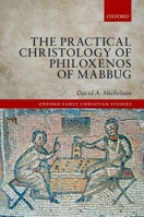 The Practical Christology of Philoxenos of Mabbug 0198722966 Book Cover