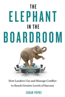 The Elephant in the Boardroom: How Leaders Use and Manage Conflict to Reach Greater Levels of Success 1632650150 Book Cover
