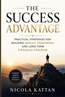 The Success Advantage: Practical Strategies for Building Wealth, Confidence, and Long-Term Financial Freedom B0H6QVDNWD Book Cover