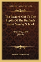 The Pastor's Gift To The Pupils Of The Bulfinch Street Sunday School: January 1, 1849 1120912989 Book Cover
