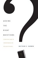 Asking the Right Questions: A Practical Guide to Understanding and Applying the Bible 1433554291 Book Cover