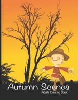 Autumn Scenes Adults Coloring Book: A Coloring Book For Adults Featuring Relaxing Fall Scenes and Beautiful Flowers, Perfect as Gift Ideas for Women, ... Animals and Relaxing Fall Inspired Designs. B08LQVSWJ1 Book Cover